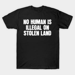 no human is illegal on stolen land T-Shirt